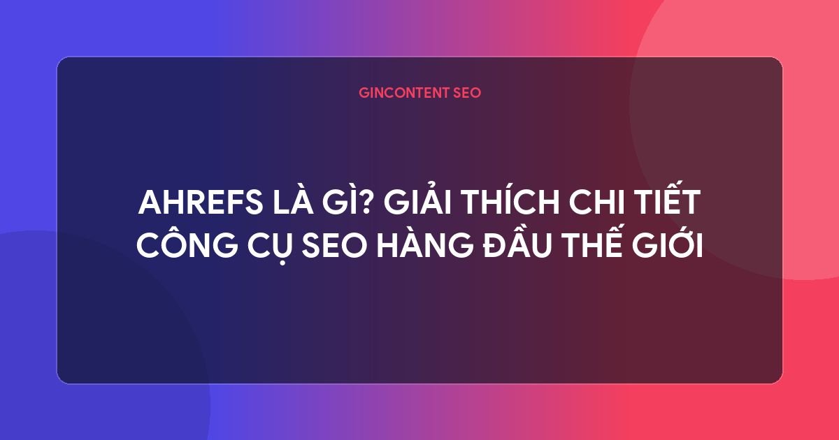 ahrefs là gì - Ahrefs Là Gì? Giải Thích Chi Tiết Công Cụ SEO Hàng Đầu Thế Giới