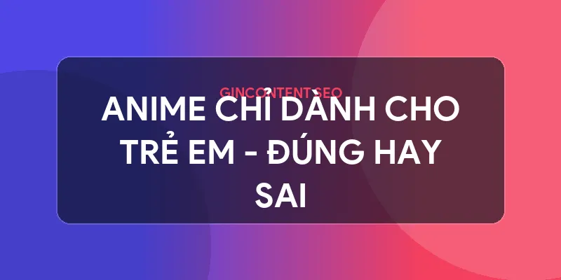 anime là gì - Anime Chỉ Dành Cho Trẻ Em - Đúng Hay Sai