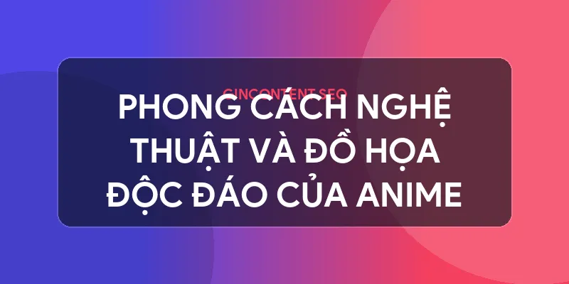 anime là gì - Phong Cách Nghệ Thuật Và Đồ Họa Độc Đáo Của Anime