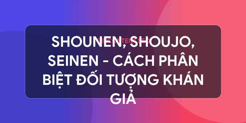 anime là gì - Shounen, Shoujo, Seinen - Cách Phân Biệt Đối Tượng Khán Giả