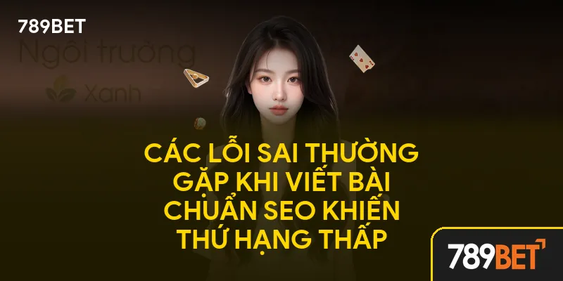 Các lỗi sai thường gặp khi viết bài chuẩn SEO khiến thứ hạng thấp