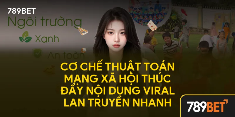 Cơ chế thuật toán mạng xã hội thúc đẩy nội dung viral lan truyền nhanh