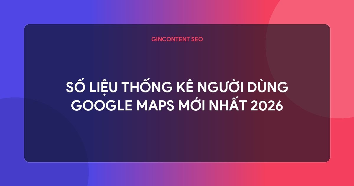 google map  là gì - Số Liệu Thống Kê Người Dùng Google Maps Mới Nhất 2026