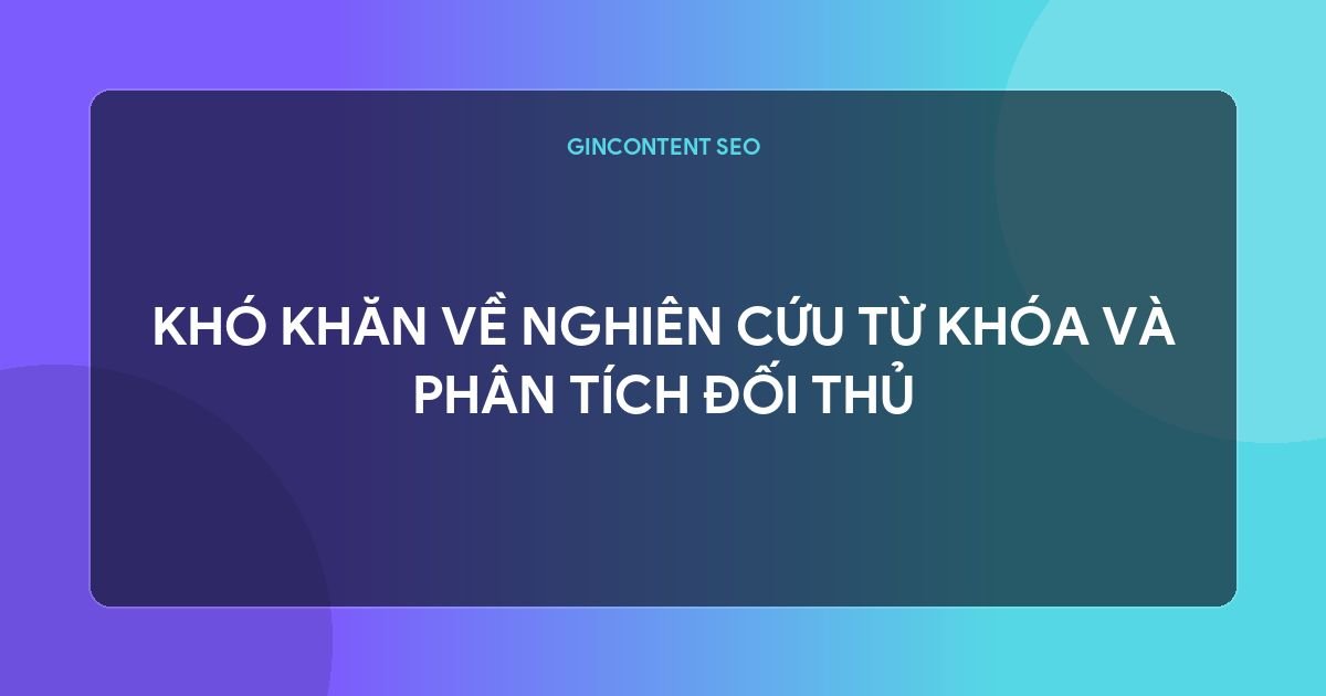 làm seo khó không - Khó Khăn Về Nghiên Cứu Từ Khóa Và Phân Tích Đối Thủ