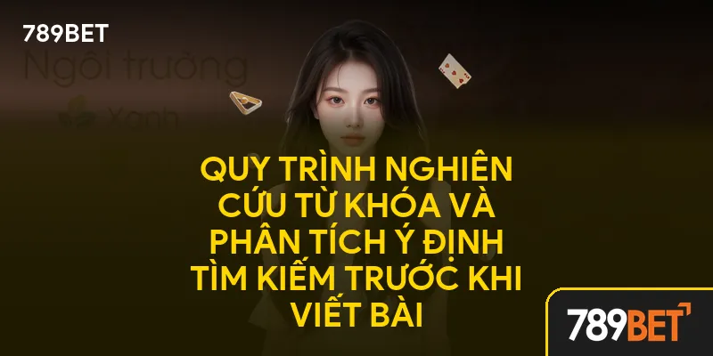 Quy trình nghiên cứu từ khóa và phân tích ý định tìm kiếm trước khi viết bài